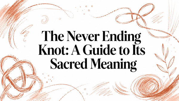 The Never Ending Knot: A Guide to Its Sacred Meaning