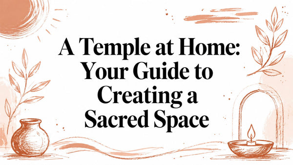 A Temple at Home: Your Guide to Creating a Sacred Space