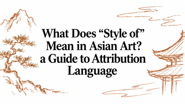 What Does “Style of” Mean in Asian Art? a Guide to Attribution Language