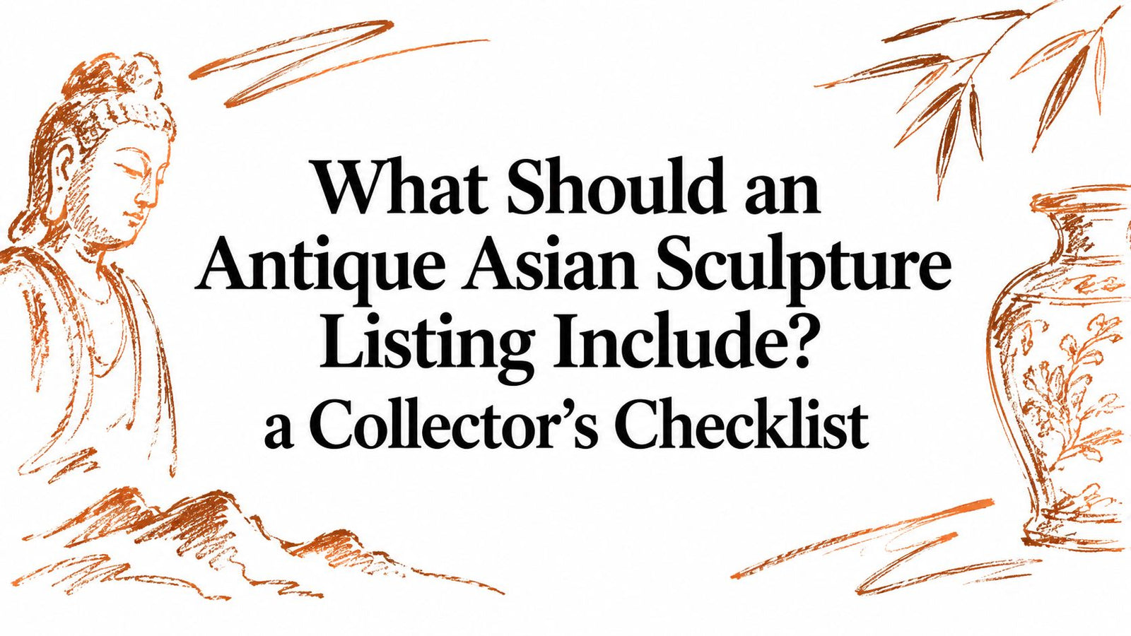 What Should an Antique Asian Sculpture Listing Include? a Collector’s Checklist